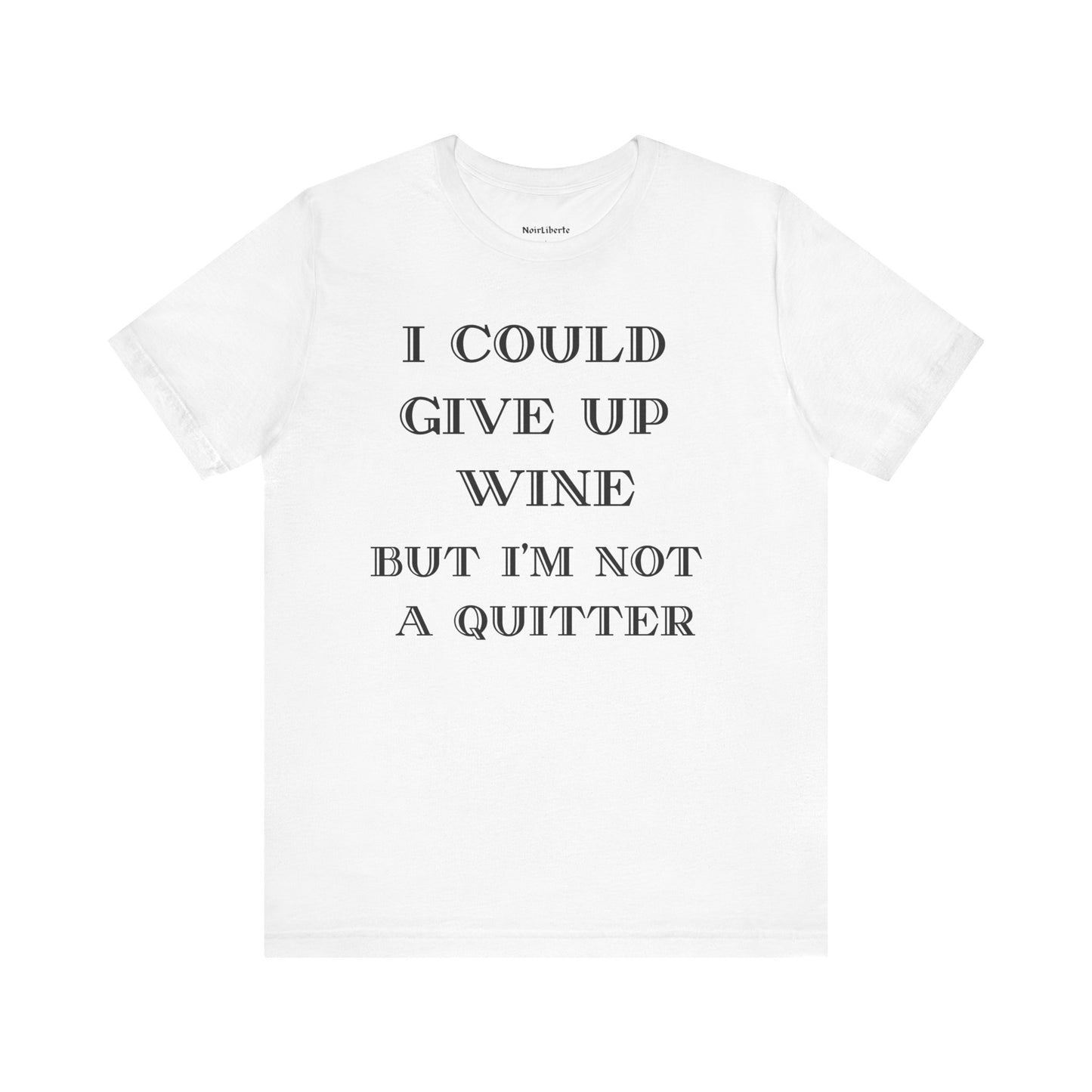 I could give up wine, but i'm not a quitter