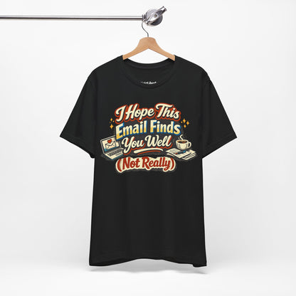 I Hope This Email Finds You Well Funny Shirt