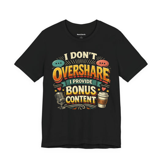 funny shirt with a graphic phrase that says I don't overshare I provide bonus content, Black
