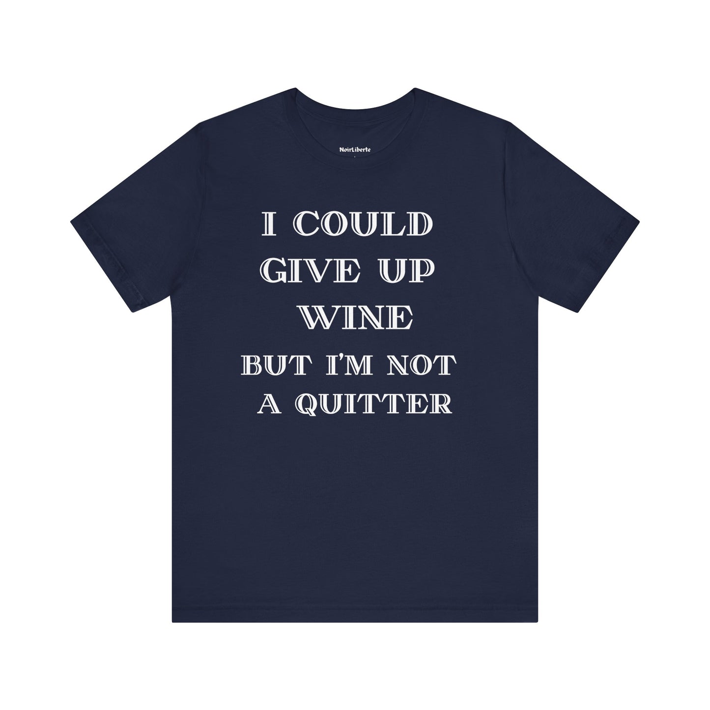 I could give up wine, but i'm not a quitter