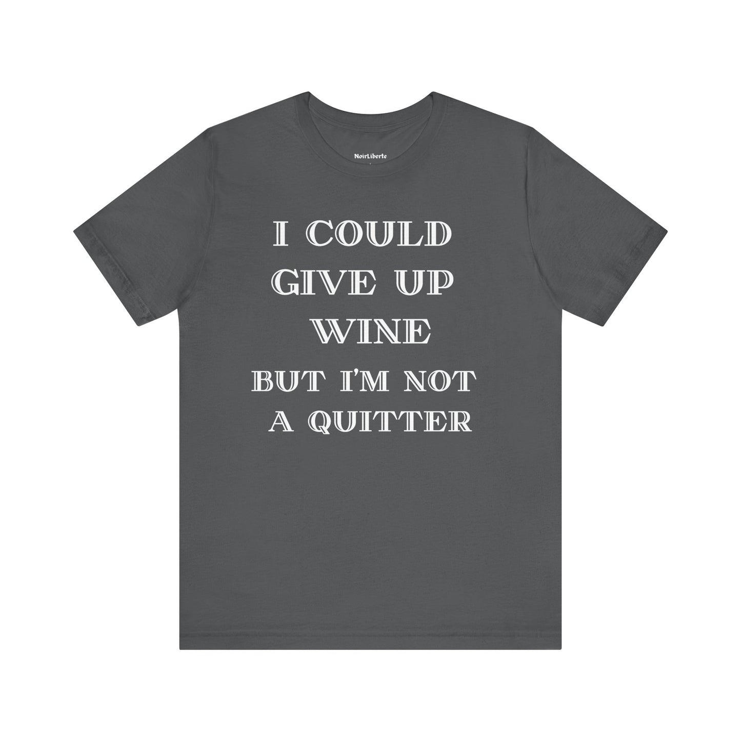 I could give up wine, but i'm not a quitter