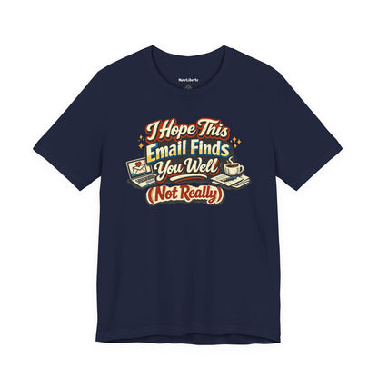 Funny shirt with a graphic sarcastic phrase that says I hope this email finds you well (not really), Navy