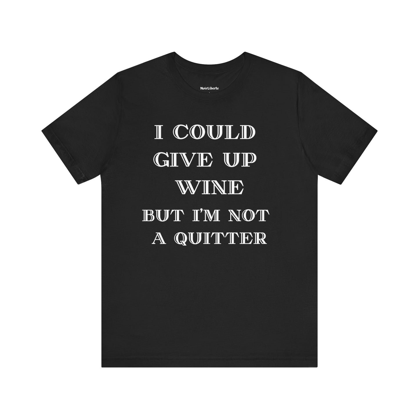 I could give up wine, but i'm not a quitter