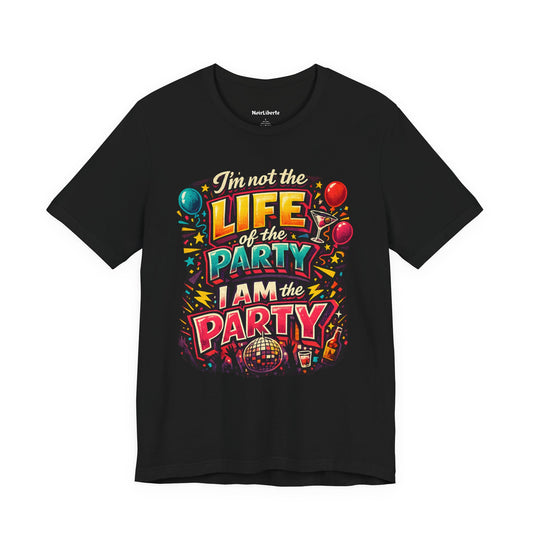 funny shirt with a graphic phrase that says, I'm not the life of the pary, I am the party, Black