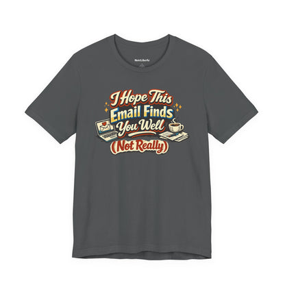 Funny shirt with a graphic sarcastic phrase that says I hope this email finds you well (not really), Grey